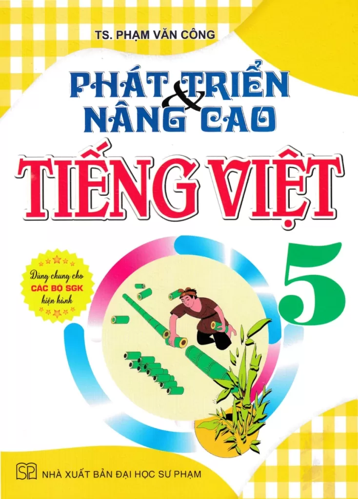 PHÁT TRIỂN VÀ NÂNG CAO TIẾNG VIỆT LỚP 5 (Dùng chung cho các bộ SGK hiện hành)